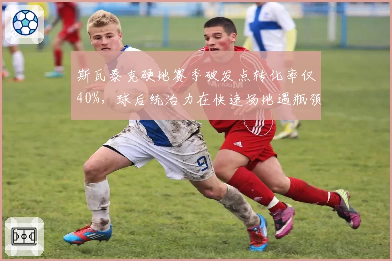 斯瓦泰克硬地赛季破发点转化率仅40%,球后统治力在快速场地遇瓶颈