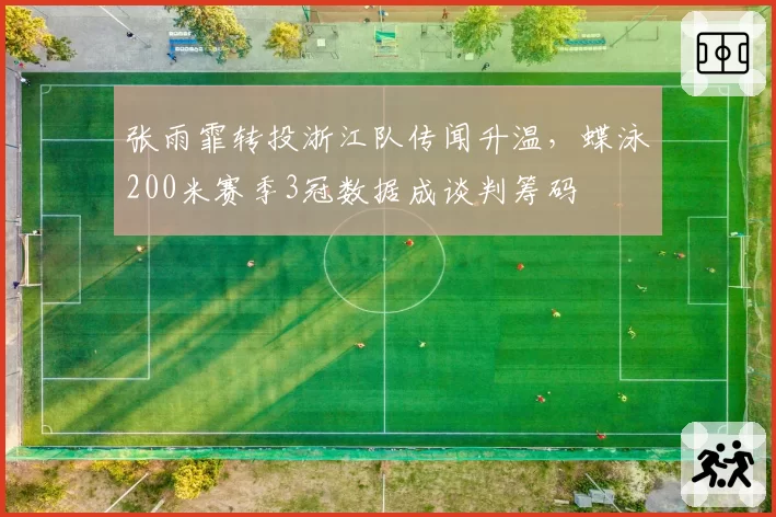 张雨霏转投浙江队传闻升温，蝶泳200米赛季3冠数据成谈判筹码