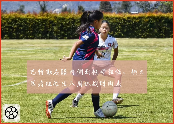 巴特勒右膝内侧副韧带扭伤，热火医疗组给出八周休战时间表